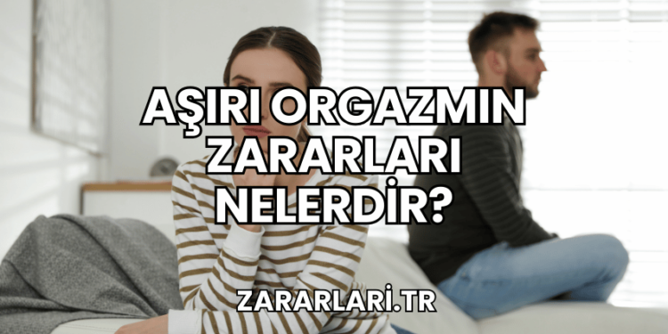 Aşırı Orgazmın Zararları Nelerdir?