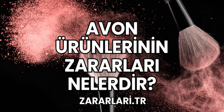 Avon Ürünlerinin Zararları Nelerdir?