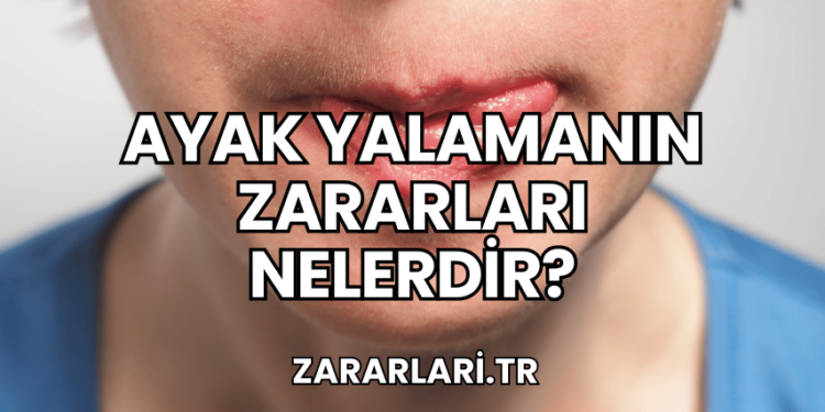 Ayak Yalamanın Zararları Nelerdir?