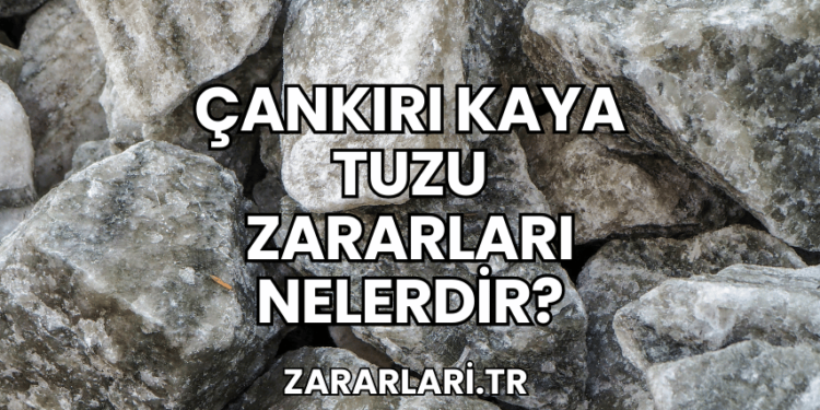 Çankırı Kaya Tuzu Zararları Nelerdir?
