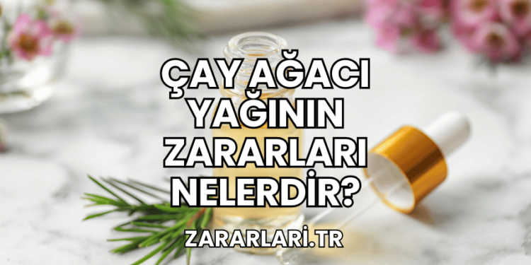 Çay Ağacı Yağının Zararları Nelerdir?
