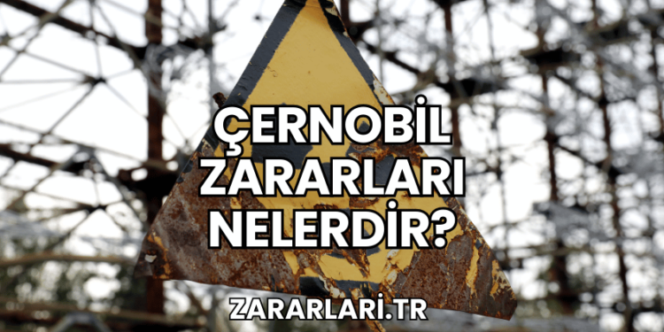 Çernobil Zararları Nelerdir?