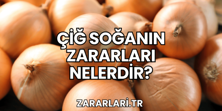 Çiğ Soğanın Zararları Nelerdir?