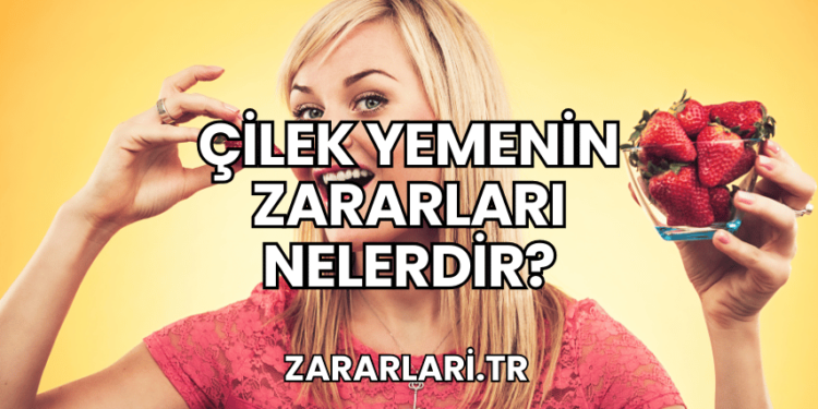 Çilek Yemenin Zararları Nelerdir?