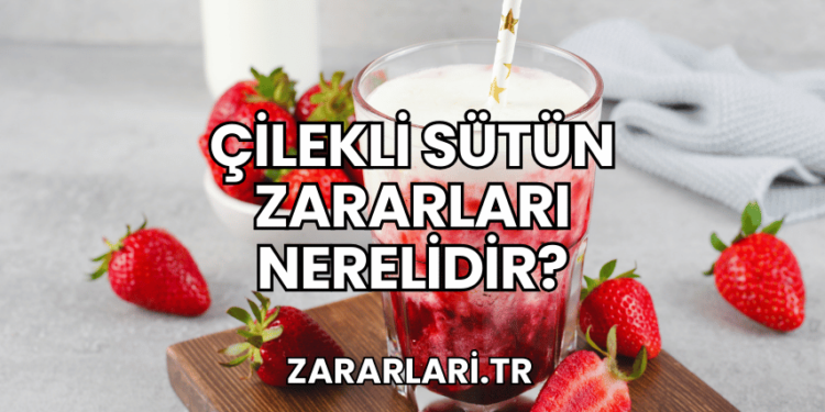 Çilekli Sütün Zararları Nerelidir?