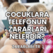 Çocuklara Telefonun Zararları Nelerdir?