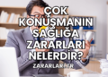 Çok Konuşmanın Sağlığa Zararları Nelerdir?