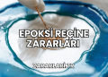 Epoksi Reçine Zararları