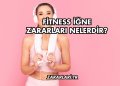 Fitness İğne Zararları Nelerdir?