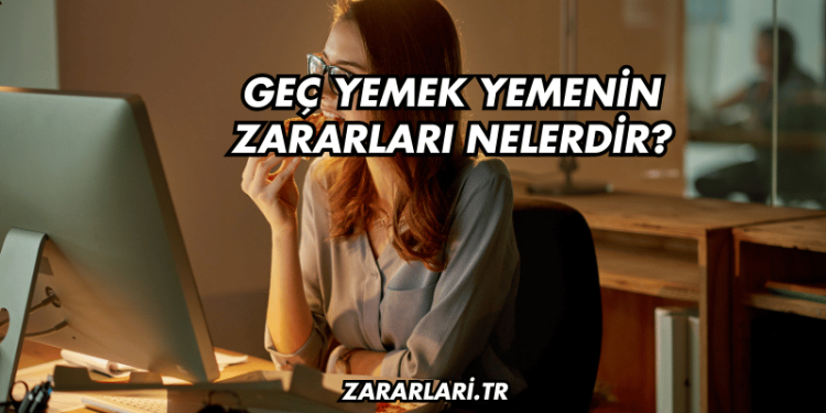 Geç Yemek Yemenin Zararları Nelerdir?