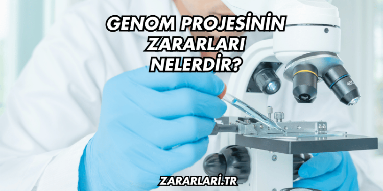 Genom Projesinin Zararları Nelerdir?