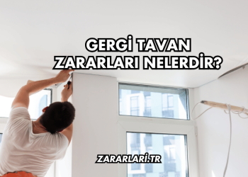 Gergi Tavan Zararları Nelerdir?