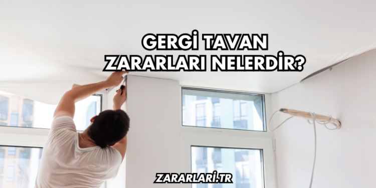 Gergi Tavan Zararları Nelerdir?