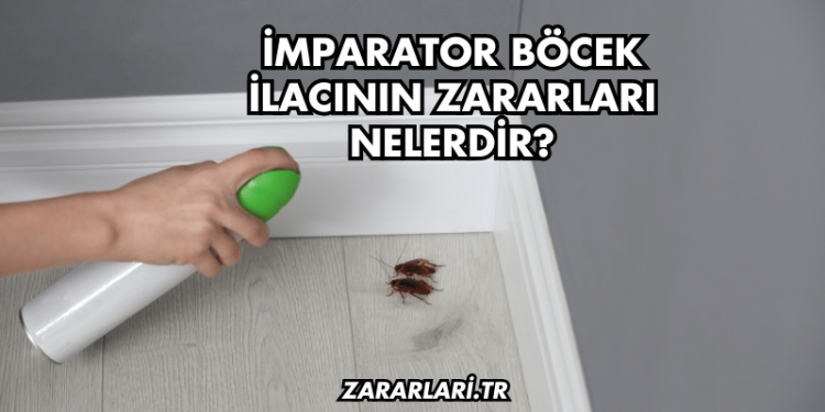 İmparator Böcek İlacının Zararları Nelerdir?