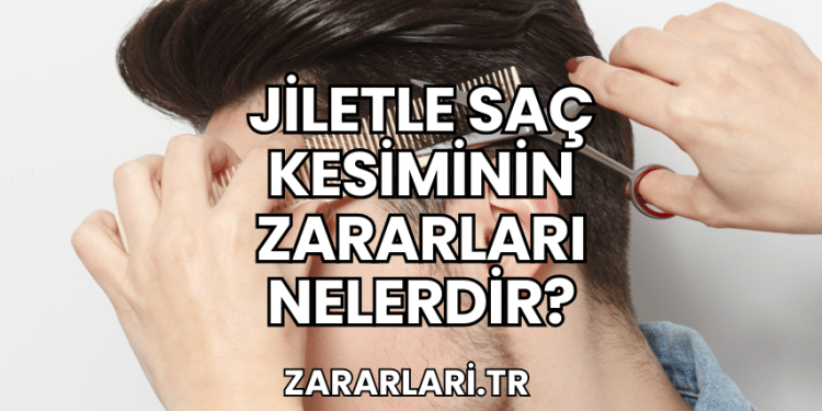 Jiletle Saç Kesiminin Zararları Nelerdir?