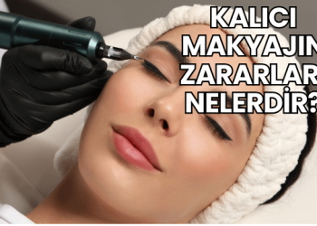 Kalıcı Makyajın Zararları Nelerdir?