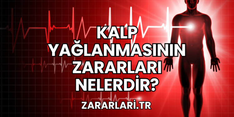 Kalp Yağlanmasının Zararları Nelerdir?