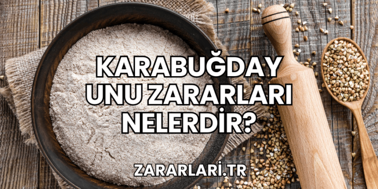 Karabuğday Unu Zararları Nelerdir?