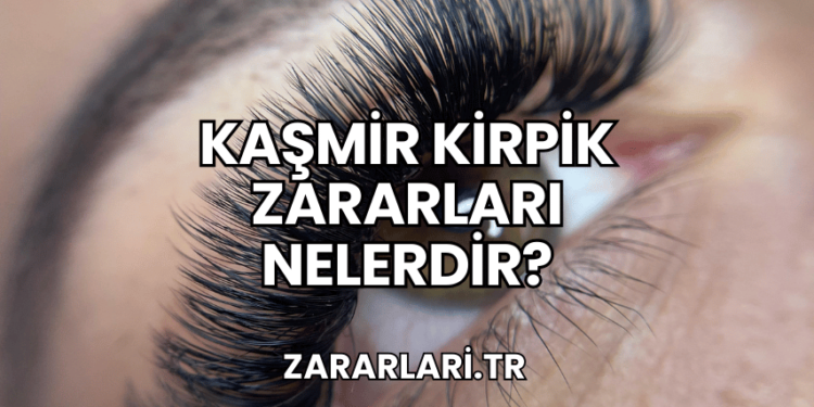 Kaşmir Kirpik Zararları Nelerdir?