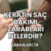 Keratin Saç Bakımı Zararları Nelerdir?