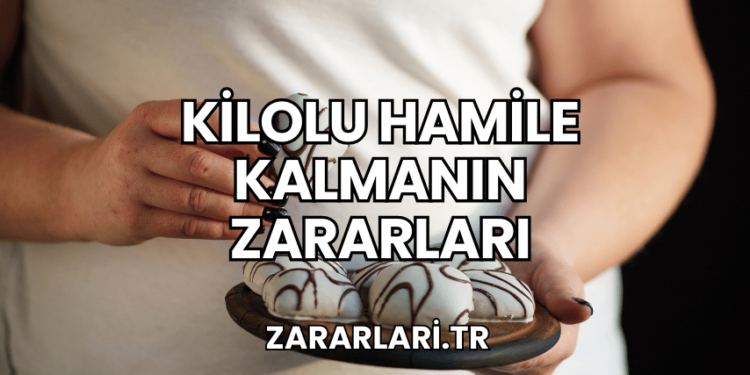 Kilolu Hamile Kalmanın Zararları