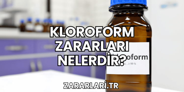 Kloroform Zararları Nelerdir?