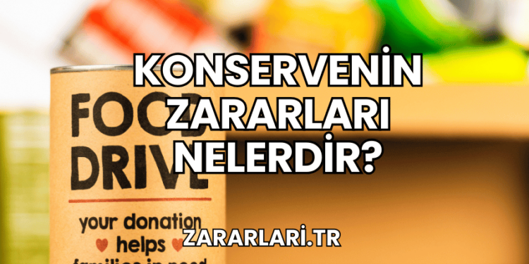 Konservenin Zararları Nelerdir?