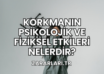 Korkmanın Psikolojik ve Fiziksel Etkileri Nelerdir?