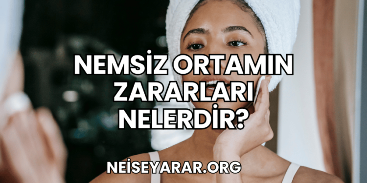 Nemsiz Ortamın Zararları Nelerdir?