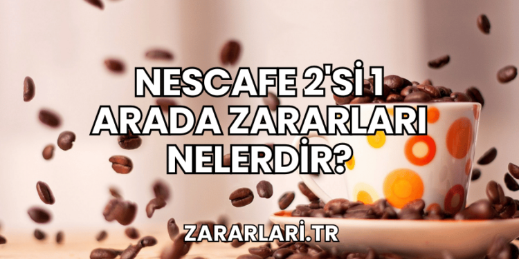 Nescafe 2'si 1 Arada Zararları Nelerdir?