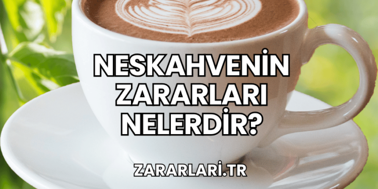 Neskahvenin Zararları Nelerdir?
