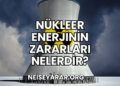 Nükleer Enerjinin Zararları Nelerdir?