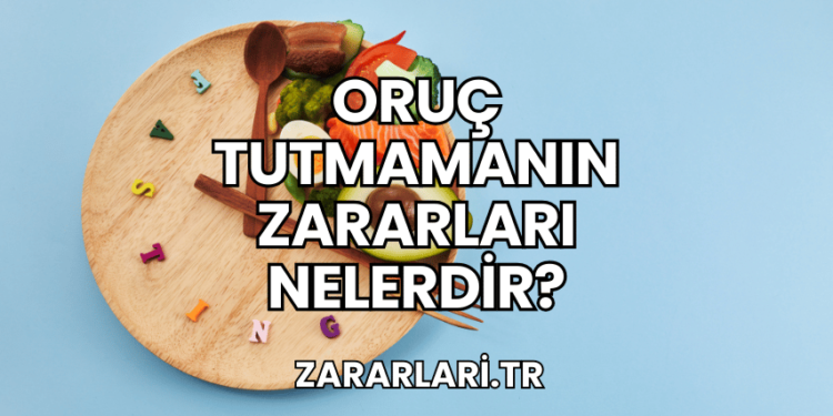 Oruç Tutmamanın Zararları Nelerdir?