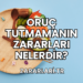 Oruç Tutmamanın Zararları Nelerdir?