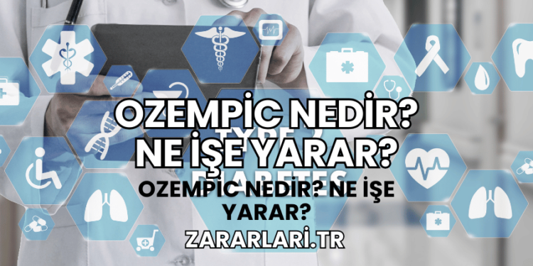 Ozempic Nedir? Ne İşe Yarar?