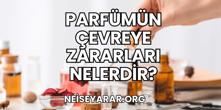 Parfümün Çevreye Zararları Nelerdir?
