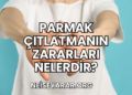 Parmak Çıtlatmanın Zararları Nelerdir