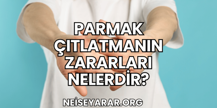 Parmak Çıtlatmanın Zararları Nelerdir