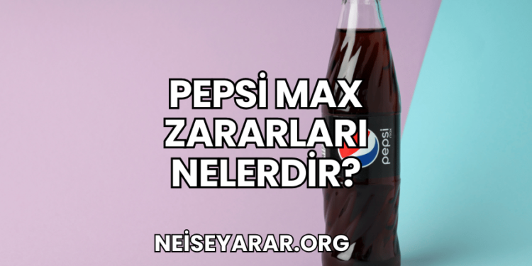 Pepsi Max Zararları Nelerdir