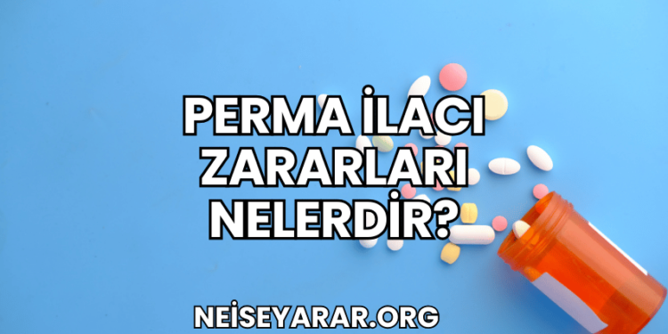 Perma İlacı Zararları Nelerdir