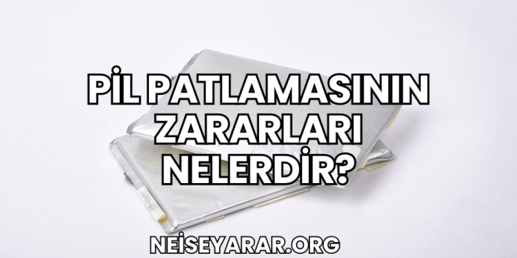 Pil Patlamasının Zararları Nelerdir?