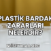Plastik Bardak Zararları Nelerdir