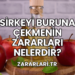 Sirkeyi Buruna Çekmenin Zararları Nelerdir?