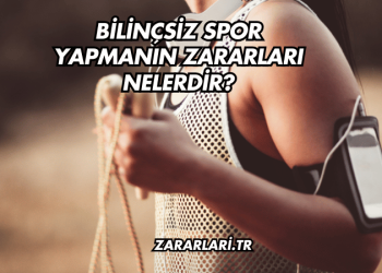 Bilinçsiz Spor Yapmanın Zararları Nelerdir?