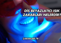 Diş Beyazlatıcı Işık Zararları Nelerdir?