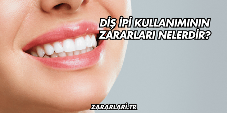 Diş İpi Kullanımının Zararları Nelerdir?
