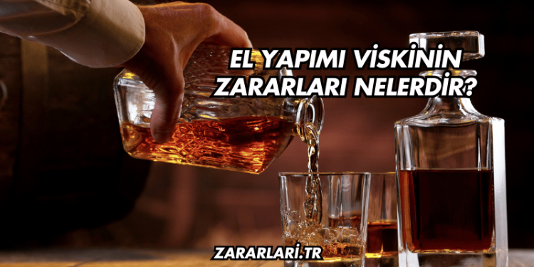 El Yapımı Viskinin Zararları Nelerdir?