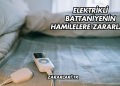 Elektrikli Battaniyenin Hamilelere Zararları