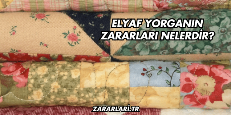 Elyaf Yorganın Zararları Nelerdir?
