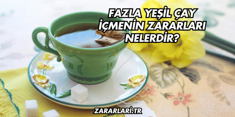 Fazla Yeşil Çay İçmenin Zararları Nelerdir?